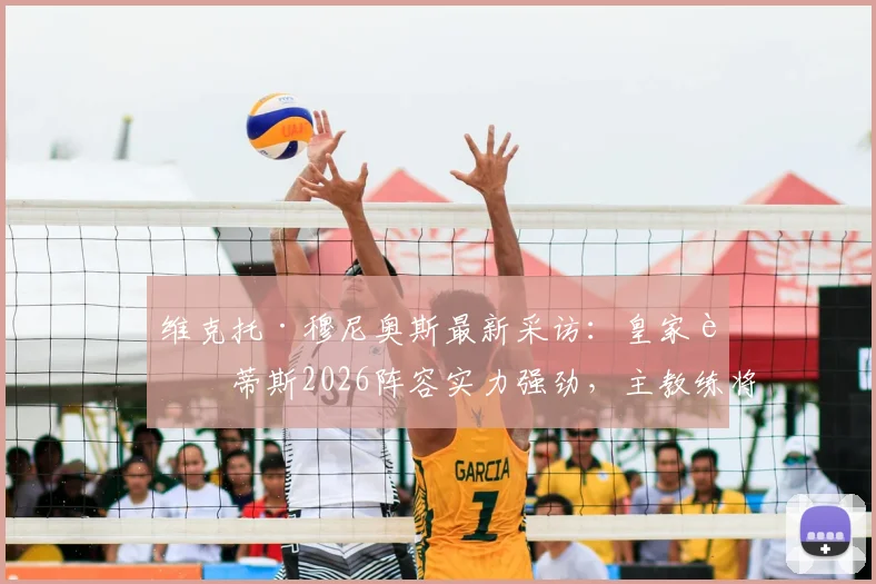 维克托·穆尼奥斯最新采访：皇家贝蒂斯2026阵容实力强劲，主教练将如何弥补与顶级对手的差距？