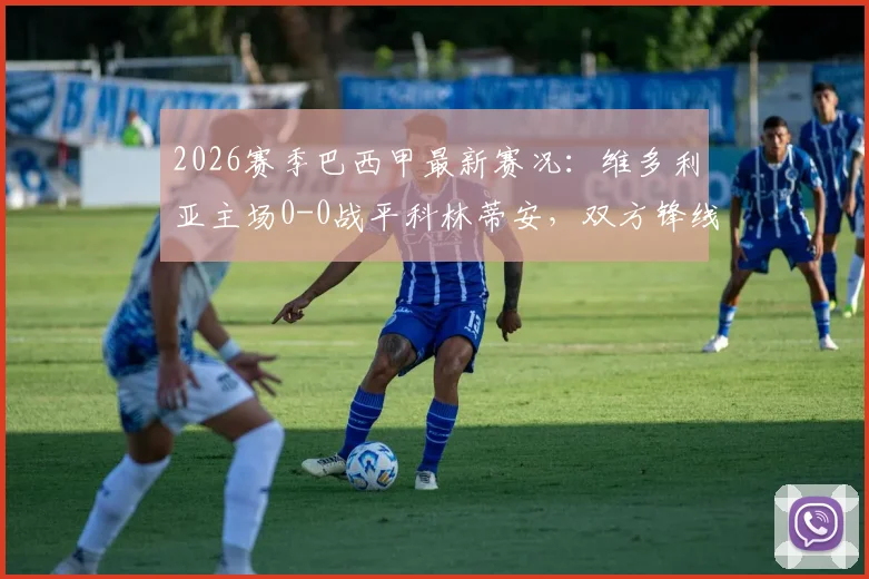 2026赛季巴西甲最新赛况:维多利亚主场0-0战平科林蒂安,双方锋线哑火互交白卷